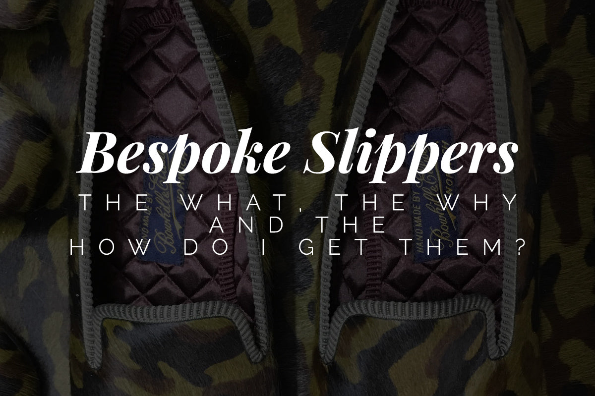 Bespoke Slippers - The What, the Why and the How Do I Get Them